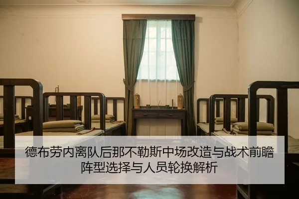 德布劳内离队后那不勒斯中场改造与战术前瞻 阵型选择与人员轮换解析